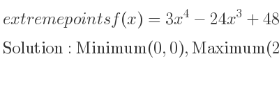 The extreme points of f(x)=3x^4-24x^3+48x^2 are Minimum(0,0),Maximum(2,48),Minimum(4,0)